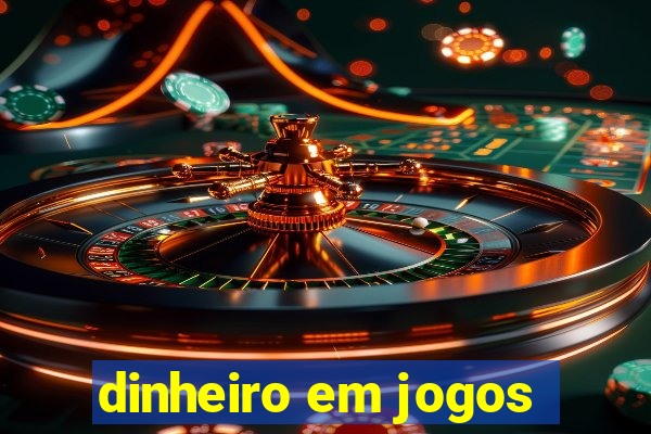 dinheiro em jogos