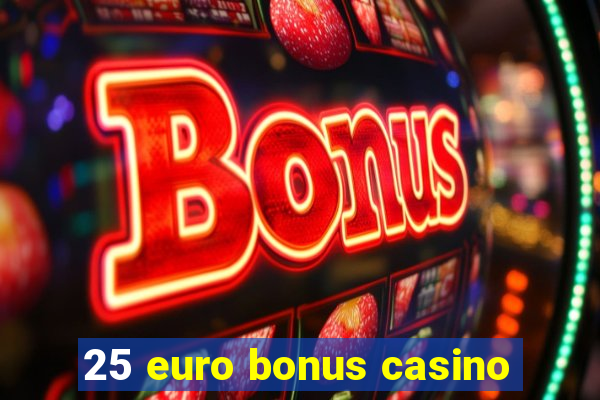 25 euro bonus casino