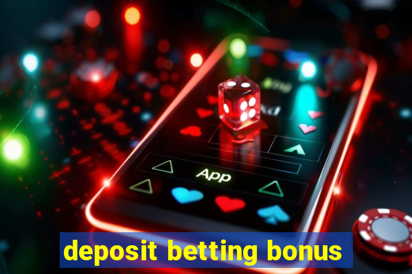 deposit betting bonus