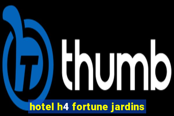 hotel h4 fortune jardins