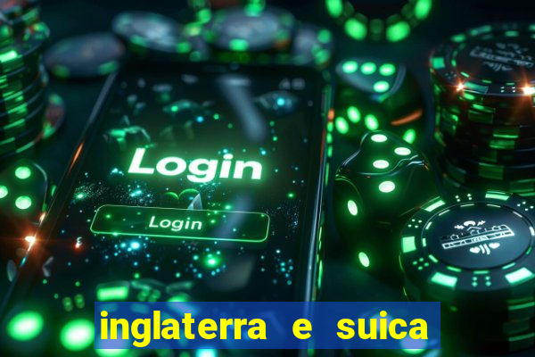 inglaterra e suica ao vivo