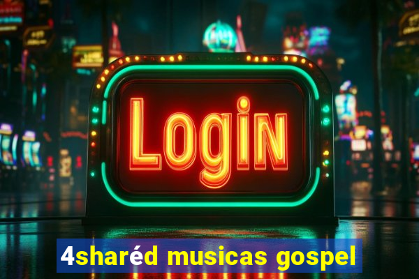 4sharéd musicas gospel