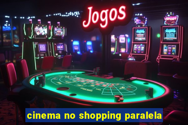 cinema no shopping paralela