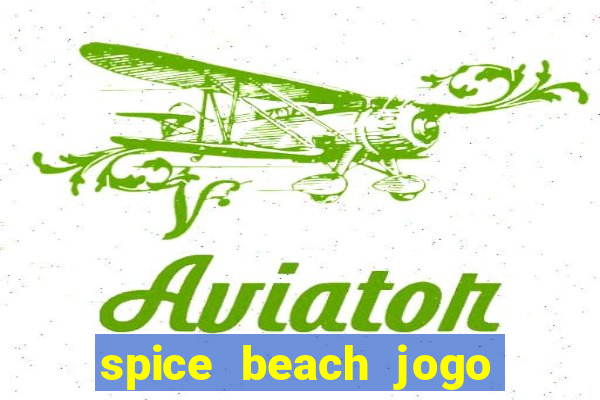 spice beach jogo de ganhar dinheiro