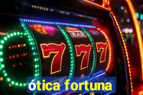 ótica fortuna