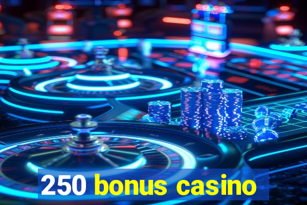 250 bonus casino