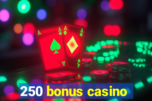 250 bonus casino