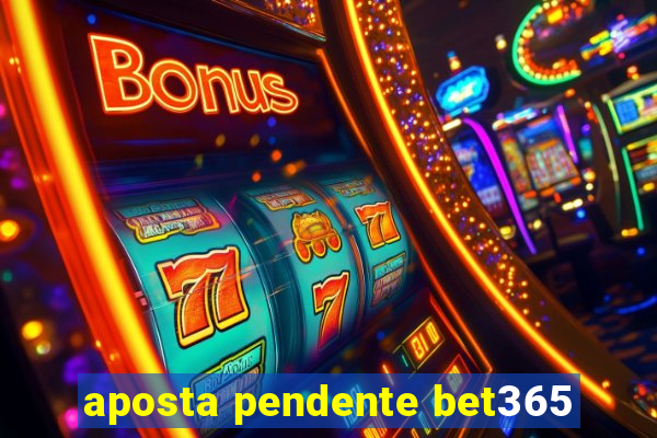 aposta pendente bet365