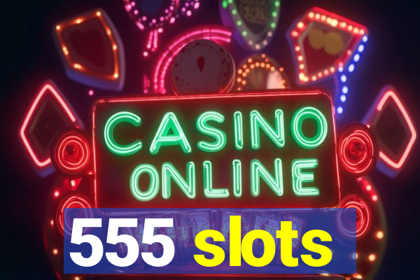 555 slots