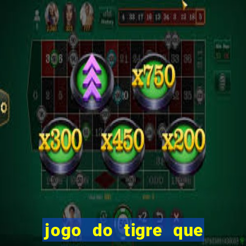 jogo do tigre que ganha dinheiro no cadastro