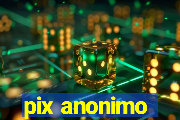 pix anonimo