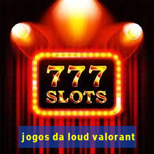 jogos da loud valorant