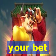 your bet