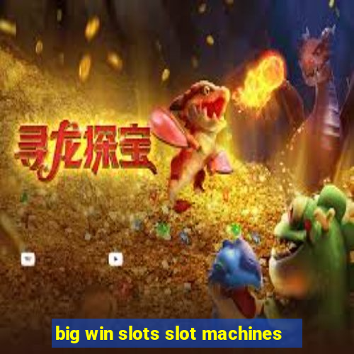 big win slots slot machines