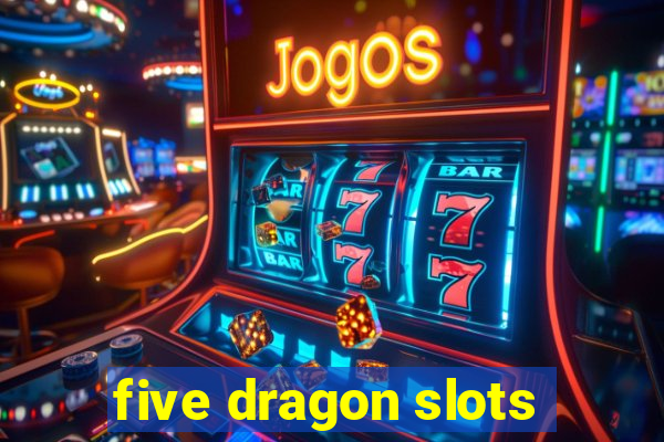 five dragon slots