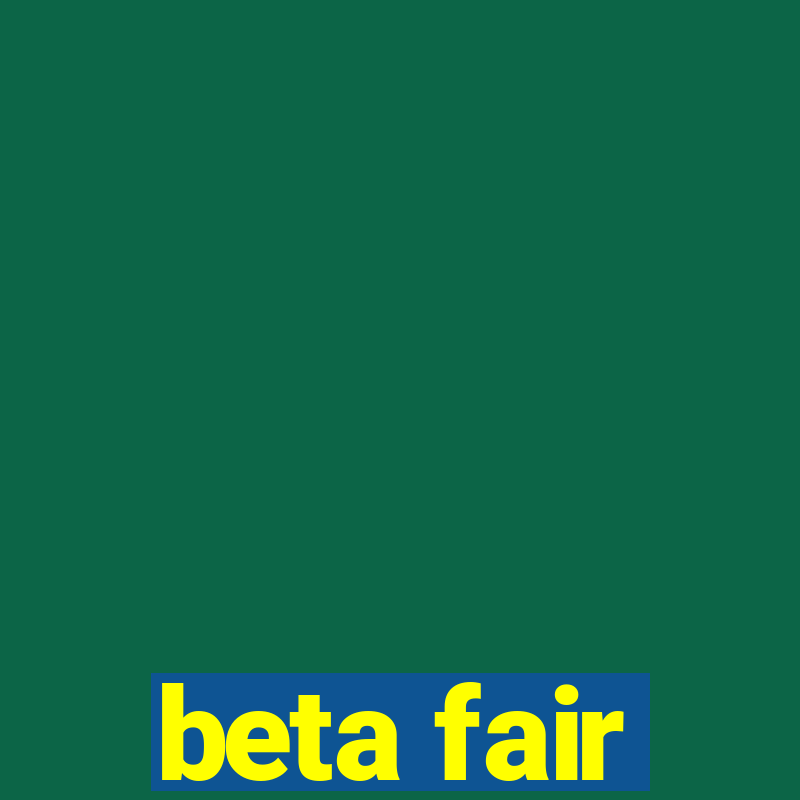 beta fair