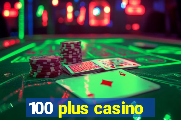 100 plus casino