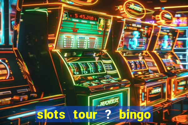 slots tour ? bingo & casino