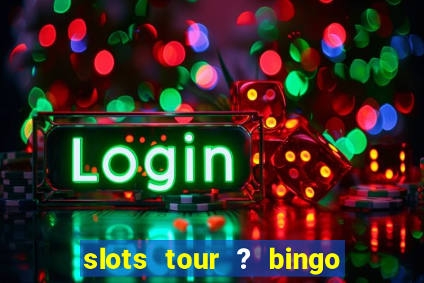 slots tour ? bingo & casino