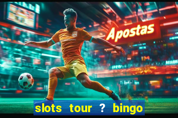 slots tour ? bingo & casino