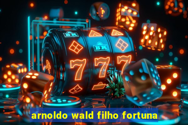 arnoldo wald filho fortuna