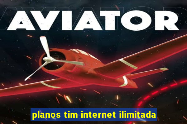 planos tim internet ilimitada