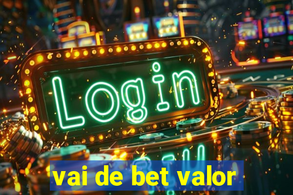 vai de bet valor