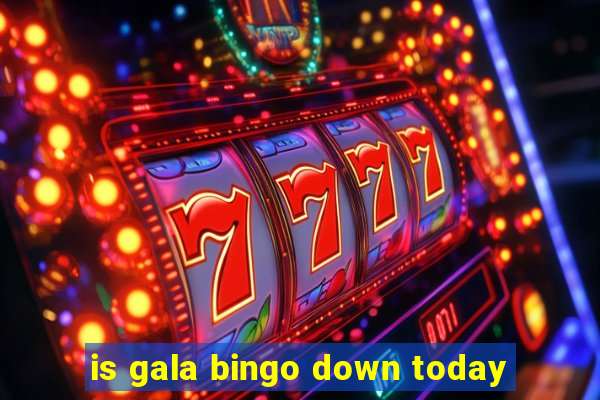 is gala bingo down today