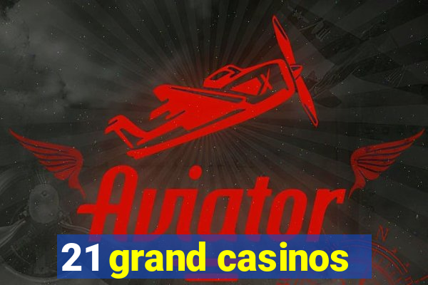 21 grand casinos