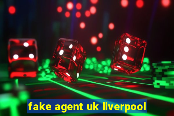 fake agent uk liverpool