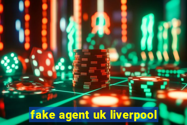 fake agent uk liverpool