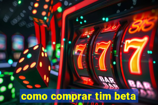 como comprar tim beta