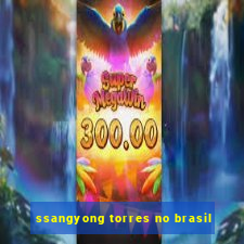 ssangyong torres no brasil