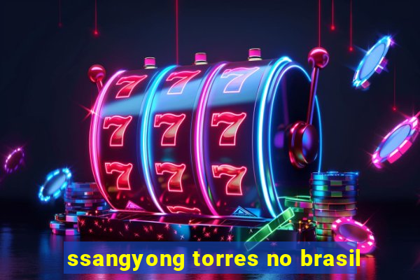 ssangyong torres no brasil