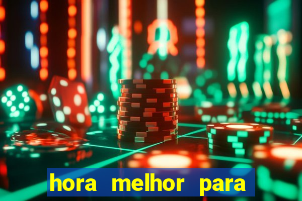 hora melhor para jogar fortune tiger