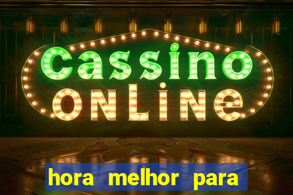 hora melhor para jogar fortune tiger