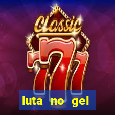 luta no gel cassino show