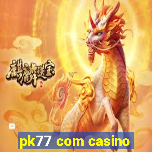 pk77 com casino