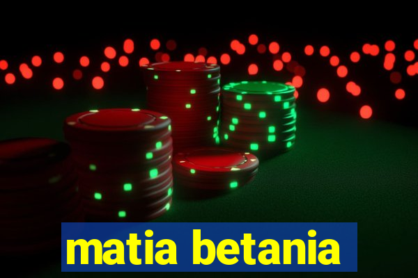 matia betania