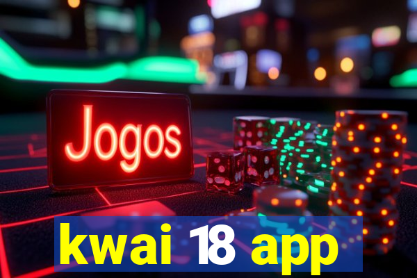 kwai 18 app