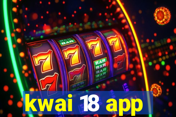 kwai 18 app