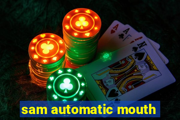 sam automatic mouth