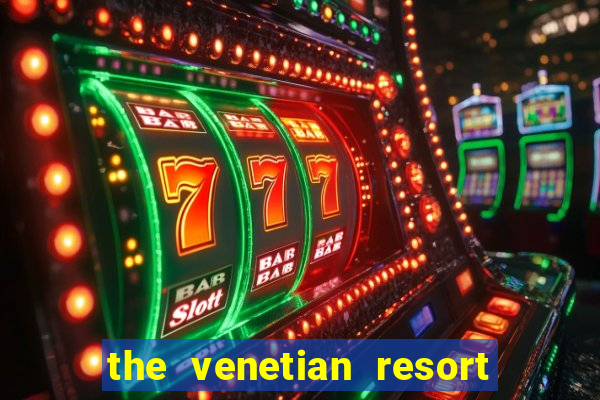 the venetian resort hotel casino las vegas nv