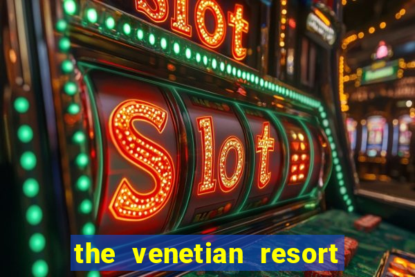 the venetian resort hotel casino las vegas nv