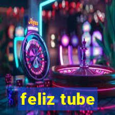 feliz tube