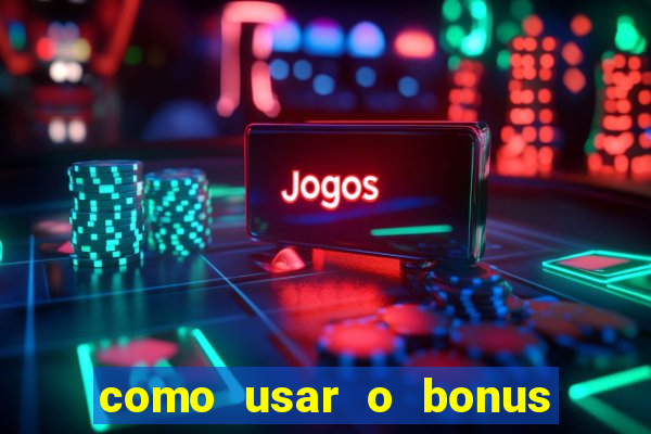 como usar o bonus na vai de bet