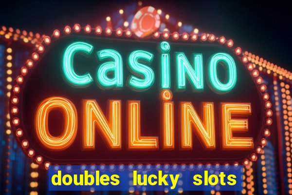 doubles lucky slots club game