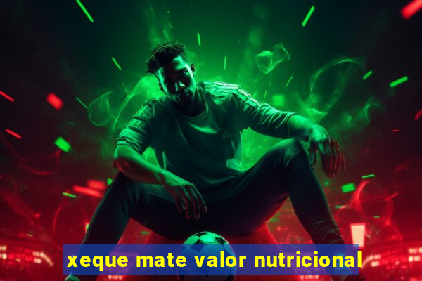 xeque mate valor nutricional