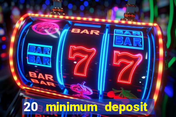 20 minimum deposit online casino