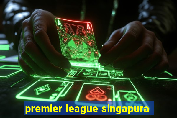 premier league singapura